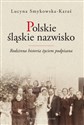 Polskie śląskie nazwisko Rodzinna historia życiem podpisana