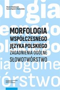 Morfologia współczesnego języka polskiego Zagadnienia ogólne. Słowotwórstwo