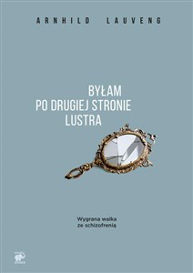 Byłam po drugiej stronie lustra Wygrana walka ze schizofrenią