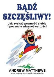 Bądź szczęśliwy Jak zyskać pewność siebie i poczucie własnej wartości