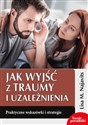 Jak wyjść z traumy i uzależnienia Praktyczne wskazówki i strategie - Lisa M. Najavits