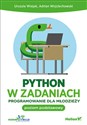 Python w zadaniach Programowanie dla młodzieży Poziom podstawowy - Urszula Wiejak, Adrian Wojciechowski
