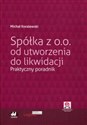 Spółka z o.o. od utworzenia do likwidacji Praktyczny poradnik