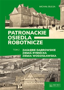 Patronackie osiedla robotnicze Tom 2 Zagłębie Dąbrowskie, Ziemia Rybnicka, Ziemia Wodzisławska