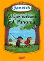 Ach jak cudowna jest Panama Opowieść o tym, jak Miś z Tygryskiem wędrowali do Panamy - Janosch