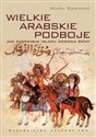 Wielkie arabskie podboje Jak ekspansja islamu zmieniła świat. - Hugh Kennedy