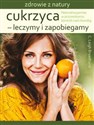 Cukrzyca leczymy i zapobiegamy Naturalna pomoc w przywróceniu kontroli nad chorobą