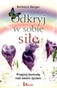 Odkryj w sobie siłę Przejmij kontrolę nad swoim życiem - Barbara Berger