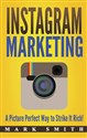 Instagram Marketing A Picture Perfect Way to Strike It Rich! - Mark Smith