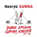 Dobra zmiana grubą kreską - Henryk Sawka