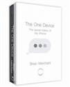 The One Device The Secret History of the iPhone - Brian Merchant