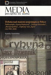 Debata nad stanem wojennym w Polsce Publicystyka "Gazety Wyborczej", "Naszego Dziennika", "Rzeczpospolitej", "Trybuny" oraz "Życia" z la