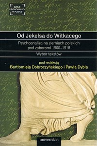 Od Jekelsa do Witkacego Psychoanaliza na ziemiach polskich pod zaborami 1900-1918 Wybór tekstów