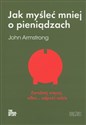 Jak myśleć mniej o pieniądzach czyli jak myśleć o pieniądzach - John Armstrong