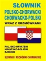 Słownik polsko-chorwacki chorwacko-polski wraz z rozmówkami Słownik i rozmówki chorwackie