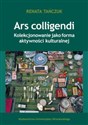 Ars colligendi Kolekcjonowanie jako forma aktywności kulturalnej - Renata Tańczuk