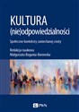 Kultura (nie)odpowiedzialności Społeczne konteksty zaniechanej cnoty - Małgorzata Bogunia-Borowska