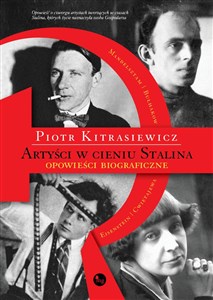 Artyści w cieniu Stalina opowieści biograficzne Eisenstein, Cwietajewa, Mandelsztam, Bułhakow