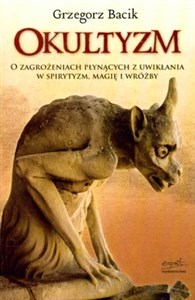 Okultyzm O zagrożeniach płynących z uwikłania w spirytyzm, magię i wróżby