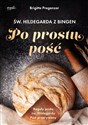 Św. Hildegarda z Bingen Po prostu pość wyd.2 Reguły postu św. Hildegardy Post przerywany - Brigitte Pregenzer