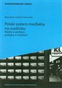 Polski system medialny na rozdrożu Media w polityce, polityka w mediach