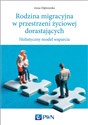 Rodzina migracyjna w przestrzeni życiowej dorastających Holistyczny model wsparcia - Anna Dąbrowska