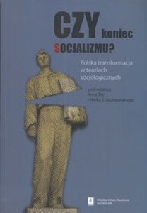 Czy koniec socjalizmu Polska transformacja w teoriach socjologicznych