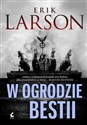 W ogrodzie bestii Miłość, terror i amerykańska rodzina w Berlinie czasów Hitlera