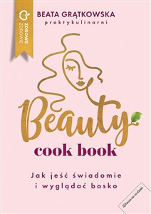 Beauty cook book Jak jeść świadomie i wyglądać bosko