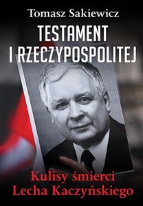 Testament I Rzeczypospolitej Kulisy śmierci Lecha Kaczyńskiego