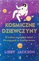 Kosmiczne dziewczyny 50 historii niezwykłych kobiet, które przyczyniły się do podboju kosmosu - Libby Jackson