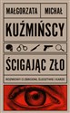 Ścigając zło Rozmowy o zbrodni, śledztwie i karze - Małgorzata Kuźmińska, Michał Kuźmiński