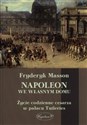 Napoleon we własnym domu Życie codzienne cesarza w pałacu w Tuileries - Fryderyk Masson