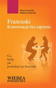 Francuski Konwersacje bez tajemnic Co, kiedy, jak powiedzieć po francusku