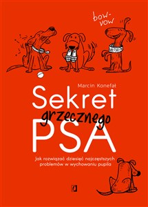 Sekret grzecznego psa Jak rozwiązać dziesięć najczęstszych problemów w wychowaniu pupila