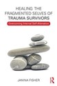 Healing the Fragmented Selves of Trauma Survivors  - Janina Fisher