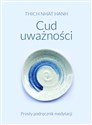 Cud uważności Prosty podręcznik medytacji - Thich Nhat Hanh