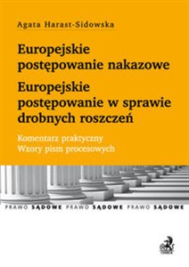 Europejskie postępowanie nakazowe i w sprawie drobnych roszczeń Komentarz praktyczny Wzory pism procesowych i orzeczeń sądowych