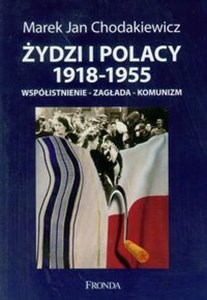 Żydzi i Polacy 1918-1955 Współistnienie-zagłada-komunizm