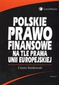 Polskie prawo finansowe na tle prawa Unii Europejskiej - Cezary Kosikowski