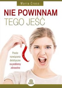 Nie powinnam tego jeść Proste rozwiązania dietetyczne na problemy zdrowotne