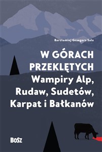 W górach przeklętych Wampiry Alp, Rudaw, Sudetów, Karpat i Bałkanów