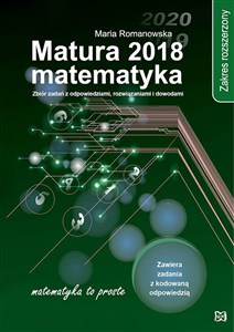 Matura 2018 Matematyka Zakres rozszerzony Zbiór zadań z odpowiedziami, rozwiązaniami i dowodami