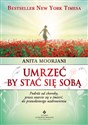 Umrzeć by stać się sobą Podróż od choroby, przez otarcie się o śmierć do prawdziwego uzdrowienia