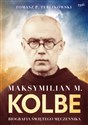 Maksymilian M. Kolbe wydanie prezentowe Biografia świętego męczennika