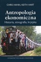 Antropologia ekonomiczna Historia, etnografia, krytyka - Chris Hann, Keith Hart