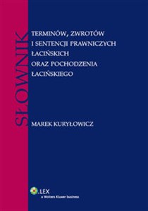 Słownik terminów, zwrotów i sentencji prawniczych łacińskich oraz pochodzenia łacińskiego