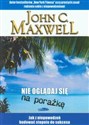 Nie oglądaj sie na porażkę Jak z niepowodzeń budować stopnie do sukcesu - John C. Maxwell