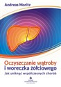 Oczyszczanie wątroby i woreczka żółciowego Jak uniknąć współczesnych chorób.