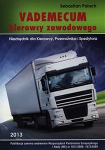 Vademecum kierowcy zawodowego 2013 Niezbędnik dla kierowcy, przewoźnika i spedytor